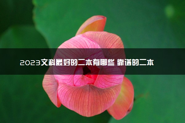 2023文科最好的二本有哪些 靠谱的二本文科大学