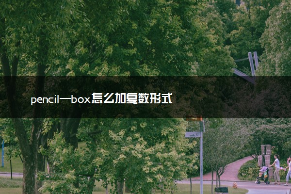 pencil—box怎么加复数形式