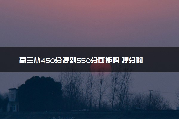 高三从450分提到550分可能吗 提分的方法是什么