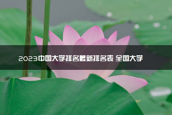 2023中国大学排名最新排名表 全国大学排行前100