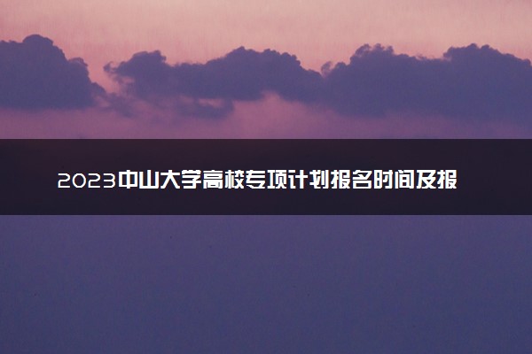 2023中山大学高校专项计划报名时间及报名入口