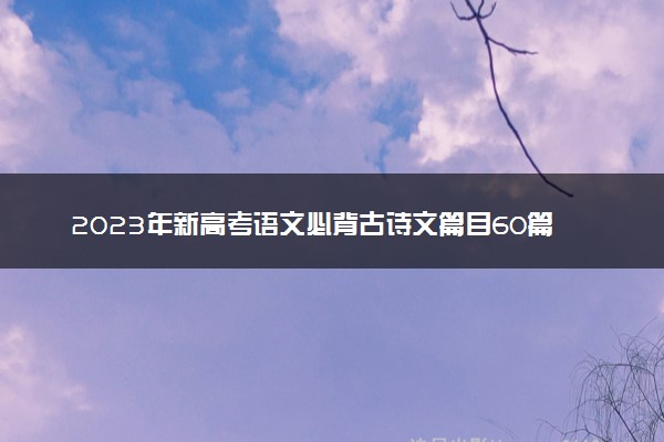 2023年新高考语文必背古诗文篇目60篇