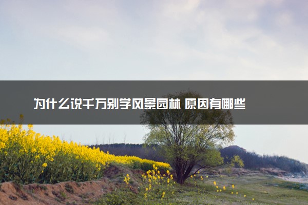 为什么说千万别学风景园林 原因有哪些