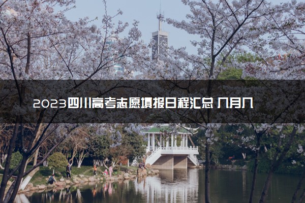 2023四川高考志愿填报日程汇总 几月几号停止