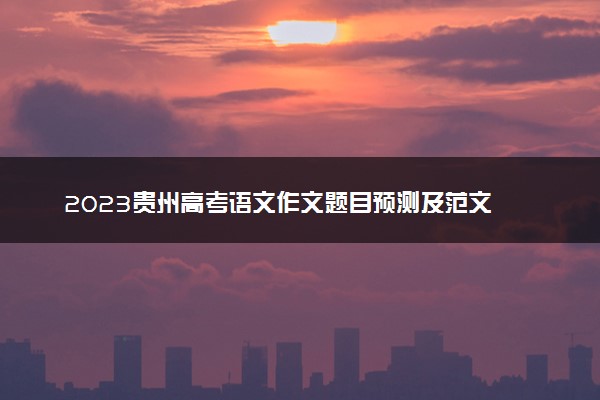 2023贵州高考语文作文题目预测及范文