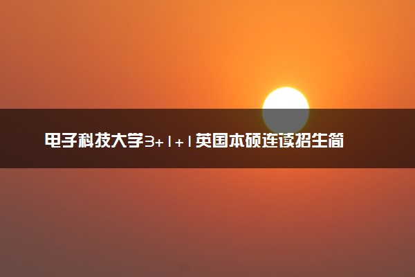 电子科技大学3+1+1英国本硕连读招生简章