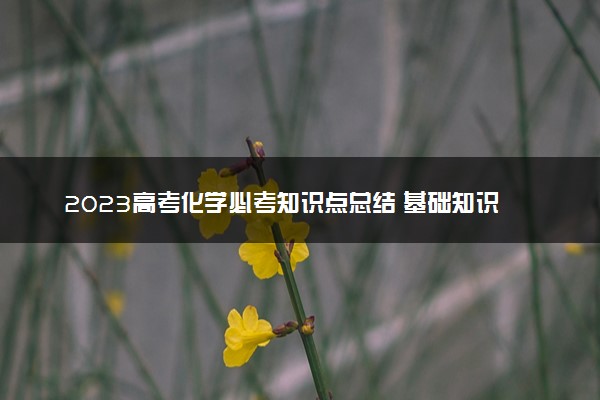 2023高考化学必考知识点总结 基础知识归纳