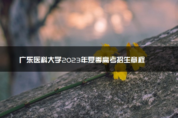 广东医科大学2023年夏季高考招生章程