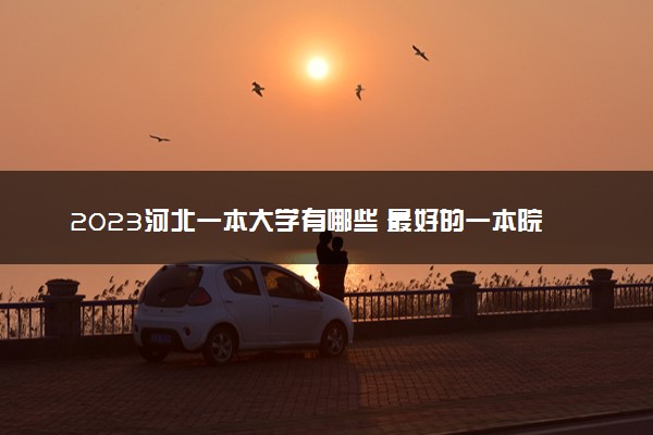 2023河北一本大学有哪些 最好的一本院校名单