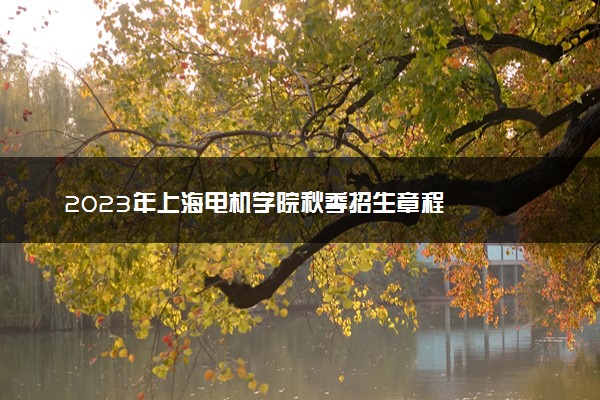 2023年上海电机学院秋季招生章程