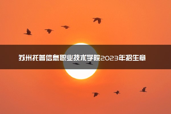 苏州托普信息职业技术学院2023年招生章程