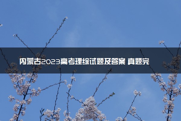 内蒙古2023高考理综试题及答案 真题完整解析