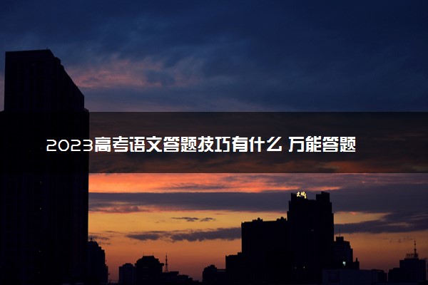2023高考语文答题技巧有什么 万能答题套路