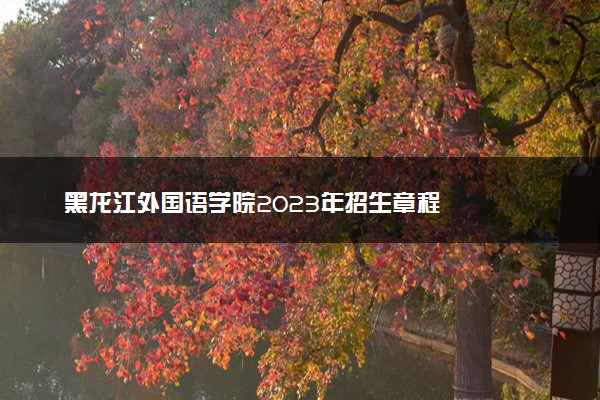 黑龙江外国语学院2023年招生章程