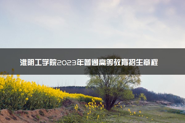 淮阴工学院2023年普通高等教育招生章程