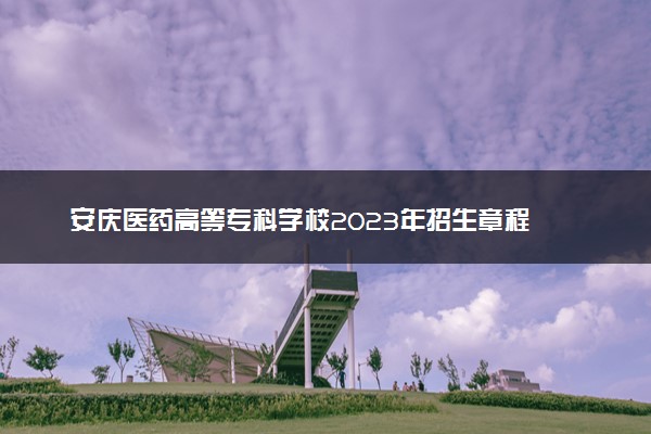 安庆医药高等专科学校2023年招生章程
