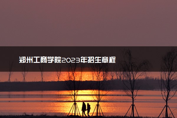 郑州工商学院2023年招生章程