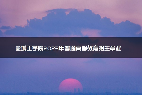 盐城工学院2023年普通高等教育招生章程