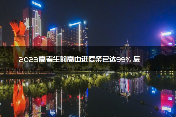 2023高考生的高中进度条已达99% 怎么回事