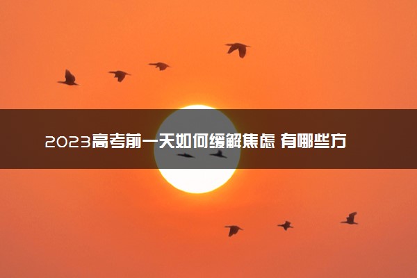 2023高考前一天如何缓解焦虑 有哪些方法