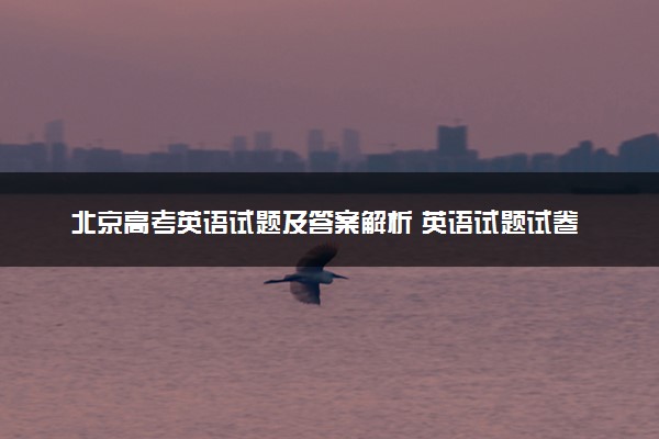 北京高考英语试题及答案解析 英语试题试卷