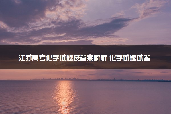 江苏高考化学试题及答案解析 化学试题试卷