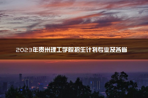 2023年贵州理工学院招生计划专业及各省录取分数线位次