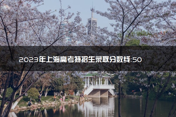 2023年上海高考特招生录取分数线：504
