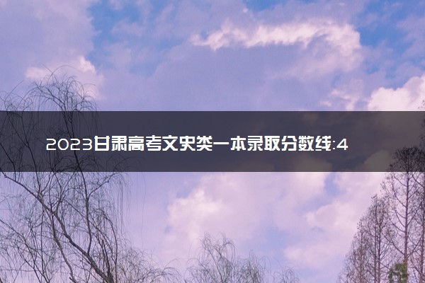 2023甘肃高考文史类一本录取分数线：488