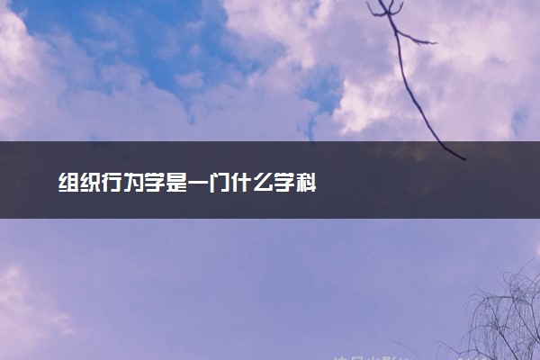 组织行为学是一门什么学科