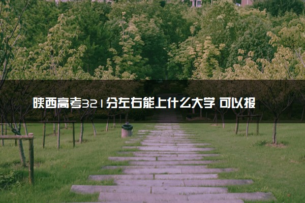 陕西高考321分左右能上什么大学 可以报哪些公办院校(2023报考推荐)