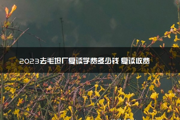 2023去毛坦厂复读学费多少钱 复读收费高吗