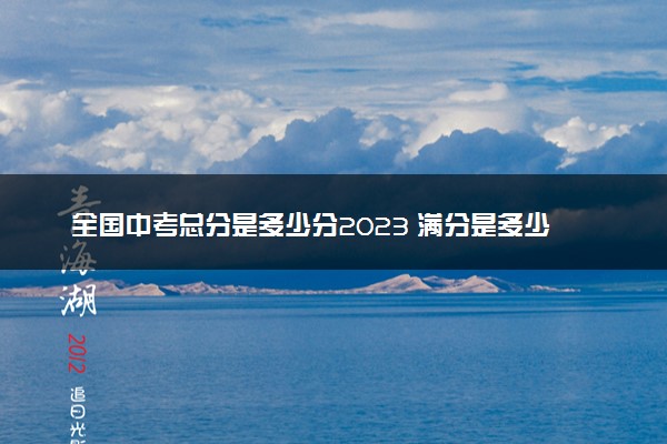 全国中考总分是多少分2023 满分是多少