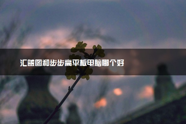 汇蓝图和步步高平板电脑哪个好
