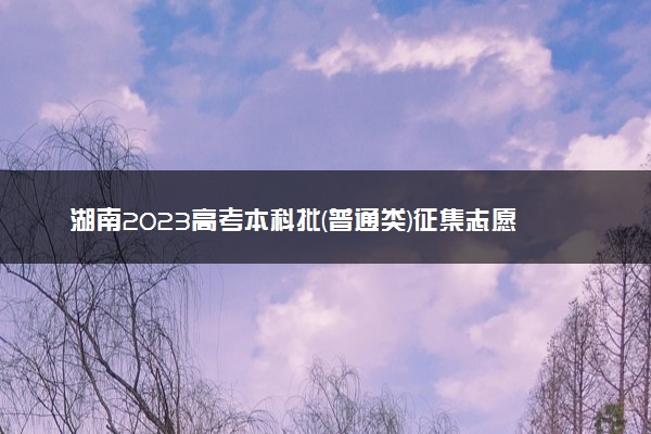 湖南2023高考本科批(普通类)征集志愿国家任务计划公布