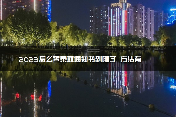 2023怎么查录取通知书到哪了  方法有什么