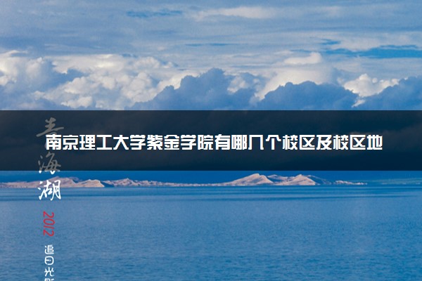 南京理工大学紫金学院有哪几个校区及校区地址公交站点 分别都在哪里