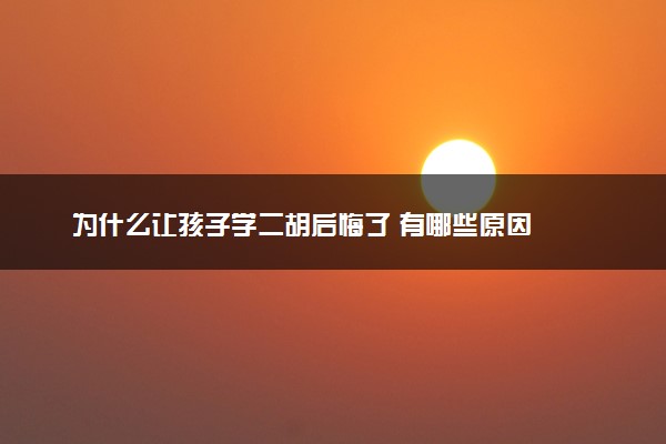 为什么让孩子学二胡后悔了 有哪些原因