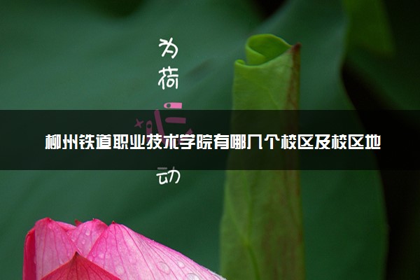 柳州铁道职业技术学院有哪几个校区及校区地址公交站点 分别都在哪里