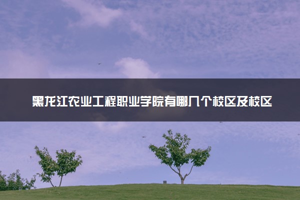 黑龙江农业工程职业学院有哪几个校区及校区地址公交站点 分别都在哪里