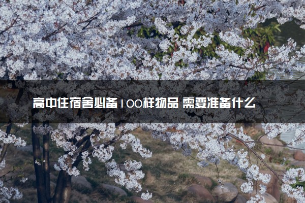 高中住宿舍必备100样物品 需要准备什么东西