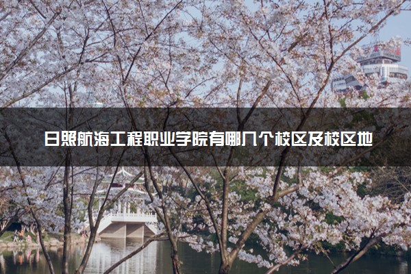 日照航海工程职业学院有哪几个校区及校区地址公交站点 分别都在哪里