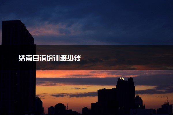 济南日语培训多少钱