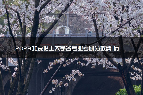 2023北京化工大学各专业考研分数线 历年研究生复试线