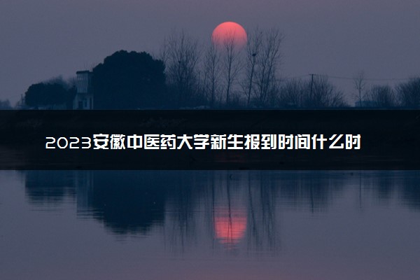 2023安徽中医药大学新生报到时间什么时候 大一几号开学