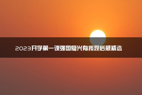 2023开学第一课强国复兴有我观后感精选