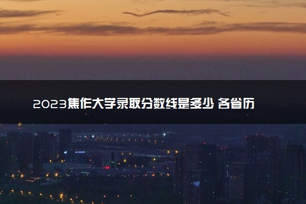 2023焦作大学录取分数线是多少 各省历年最低分数线