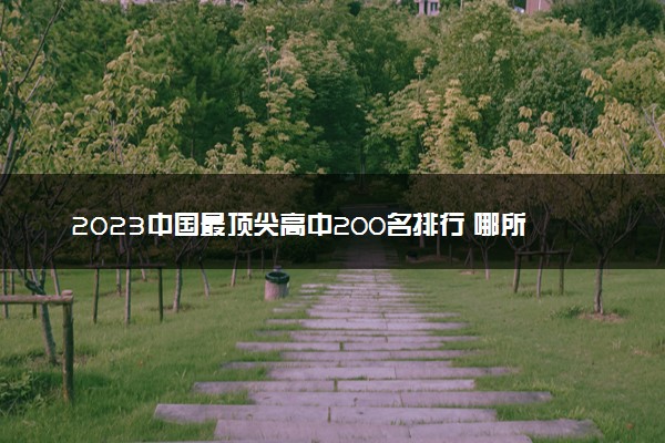 2023中国最顶尖高中200名排行 哪所学校最好