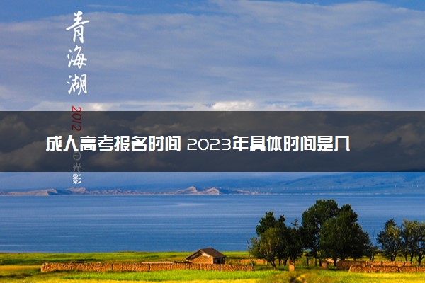 成人高考报名时间 2023年具体时间是几月几号