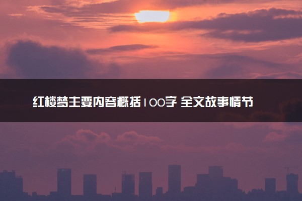 红楼梦主要内容概括100字 全文故事情节简要梗概